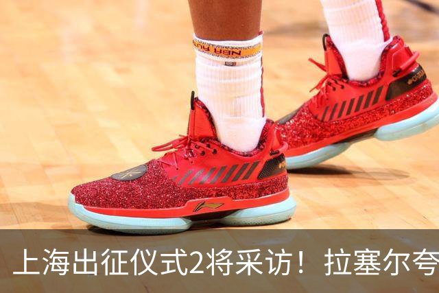 上海出征仪式2将采访！拉塞尔夸赞阵容厚度，李弘权仍未调整最佳