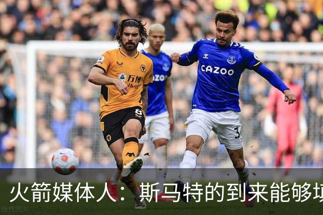 火箭媒体人：斯马特的到来能够填补狄龙离队所造成的损失